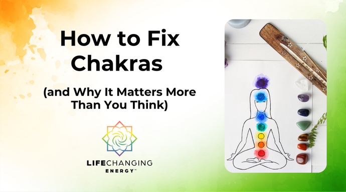 How to Fix Chakras (and Why It Matters More Than You Think)